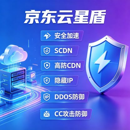 京东云星盾 安全加速 SCDN 高防CDN 隐藏IP ddos防御 CC攻击防御