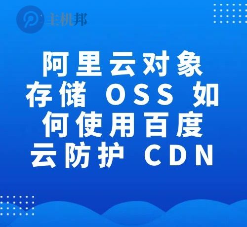 阿里云对象存储 OSS 如何使用百度云防护 CDN