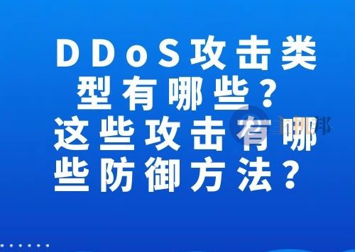 DDoS攻击类型有哪些？这些攻击有哪些防御方法？