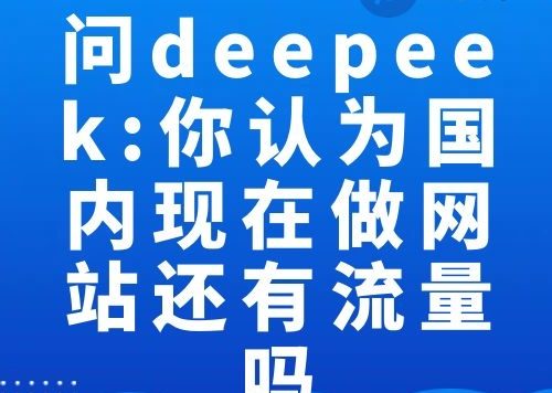 问deepeek:结合国内目前的互联网环境 你认为现在做网站还有流量吗