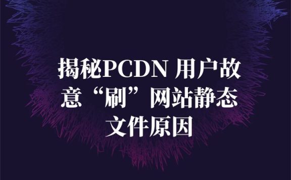 揭秘PCDN 用户故意“刷”网站静态文件原因